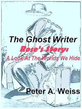 Book cover of The Ghost Writer: Rose's Story: A Look At The Worlds We Hide by Peter A. Weiss